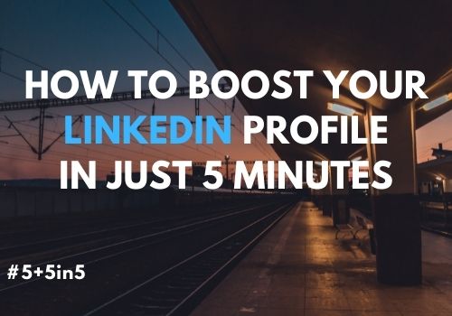 How to boost your LinkedIn profile in 5 minutes